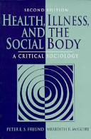 Health, illness and the social body : a critical sociology / Peter E.S. Freund, Meredith B. McGuire..