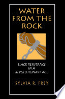 Water from the rock : Black resistance in a revolutionary age / Sylvia R. Frey.