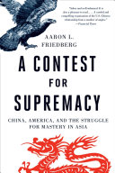 A contest for supremacy : China, America, and the struggle for mastery in Asia / Aaron L. Friedberg.
