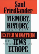 Memory, history, and the extermination of the Jews of Europe / Saul Friedlander.