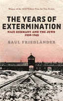 The years of extermination : Nazi Germany and the Jews, 1939-1945 / Saul Friedlander.