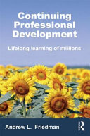 Continuing professional development : lifelong learning of millions / Andrew L. Friedman.