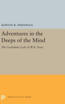 Adventures in the deeps of the mind : the 'Cuchulain cycle' of W.B. Yeats / (by) Barton R. Friedman.