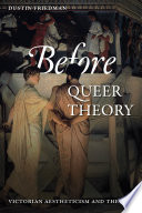 Before queer theory Victorian aestheticism and the self / Dustin Friedman.
