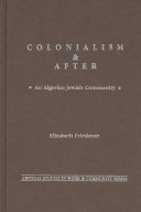Colonialism & after : an Algerian Jewish community / Elizabeth Friedman.