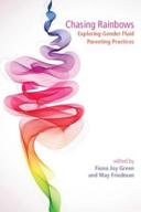 Chasing rainbows exploring gender fluid parenting practices / edited by Fiona Joy Green and May Friedman.