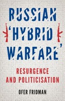 Russian 'hybrid warfare' : resurgence and politicisation / Ofer Fridman.