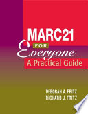 MARC21 for everyone : a practical guide / by Deborah A. Fritz and Richard J. Fritz.