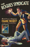 The rogues' syndicate : a story of crime / by Frank Froëst, M.V.O. and George Dilnot ; with an introduction by F.T. Smith.