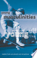 Young masculinities understanding boys in contemporary society / Stephen Frosh, Ann Phoenix and Rob Pattman.