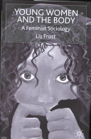 Young women and the body : a feminist sociology / Liz Frost.