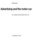 Advertising and the motor-car / by Michael Frostick ; with a prologue by Ashley Havinden.