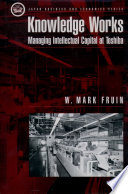 Knowledge works : managing intellectual capital at Toshiba / W. Mark Fruin.