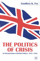 The politics of crisis : an interpretation of British politics, 1931-1945 / Geoffrey Fry.