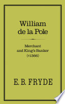 William de la Pole : merchant and king's banker (1366) / E.B. Fryde.