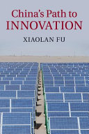 China's path to innovation / Xiaolan Fu.