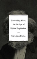 Rereading Marx in the age of digital capitalism / Christian Fuchs.