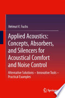 Applied acoustics concepts, absorbers, and silencers for acoustical comfort and noise control : alternative solutions, innovative tools, practical examples / Helmut Fuchs.