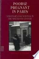 Poor and pregnant in Paris : strategies for survival in the nineteenth century / Rachel G. Fuchs..