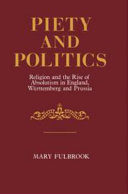 Piety and politics : religion and the rise of absolutism in England, Württemberg and Prussia / Mary Fulbrook.