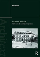 Moderns abroad : architecture, cities and Italian imperialism / Mia Fuller.
