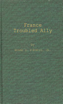 France, troubled ally : De Gaulle's heritage and prospects.