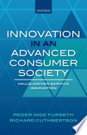 Innovation in an advanced consumer society : value-driven service innovation / Peder Inge Furseth and Richard Cuthbertson.