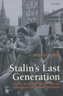 Stalin's last generation : Soviet post-war youth and the emergence of mature socialism / Juliane Furst.