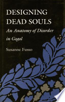 Designing dead souls : an anatomy of disorder in Gogol / Susanne Fusso.
