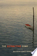 The extractive zone social ecologies and decolonial perspectives / Macarena Gómez-Barris.