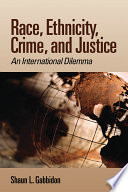 Race, ethnicity, crime, and justice : an international dilemma / Shaun L. Gabbidon.