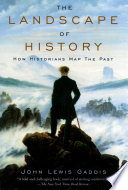 The landscape of history : how historians map the past / John Lewis Gaddis.