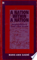 A nation within a nation : dependency and the Cree / Marie-Anik Gagné.