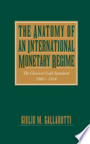 The anatomy of an international monetary regime : the classical gold standard, 1880-1914 / Giulio M. Gallarotti.