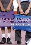 Learning and teaching in the primary classroom Maurice Galton.