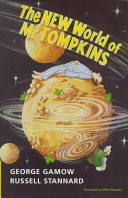 The new world of Mr. Tompkins : George Gamow's classic Mr. Tompkins in paperback.