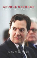 George Osborne : the austerity chancellor / Janan Ganesh.