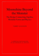 Moonshine beyond the monster : the bridge connecting algebra, modular forms and physics / Terry Gannon.