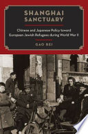 Shanghai sanctuary : Chinese and Japanese policy toward European Jewish refugees during World War II / Gao Bei.