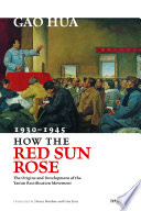 How the red sun rose : the origins and development of the Yan'an rectification movement, 1930-1945 / by Gao Hua ; translated by Stacy Mosher and Guo Jian.
