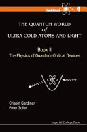 The physics of quantum-optical devices / Crispin Gardiner, University of Otago, New Zealand, Peter Zoller, University of Innsbruck, Austria.