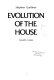 Evolution of the house / (by) Stephen Gardiner.