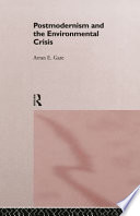 Postmodernism and the environmental crisis / Arran E. Gare.