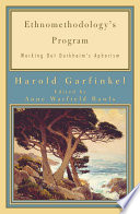 Ethnomethodology's program working out Durkheim's aphorism / Harold Garfinkel, edited and introduced by Anne Warfield Rawls.
