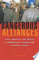 Dangerous alliances : civil society, the media and democratic transition in North Africa / Lise Garon.