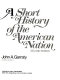 A short history of the American nation / (by) John A. Garraty.