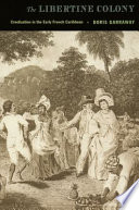 The libertine colony creolization in the early French Caribbean / Doris Garraway.