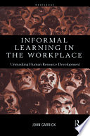 Unmasking workplace learning : the subtle power of the informal / John Garrick.