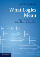 What logics mean : from proof theory to model-theoretic semantics / James W. Garson.