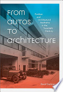From autos to architecture : Fordism and architectural aesthetics in the twentieth century / David Gartman.